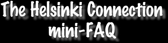 The Helsinki Connection mini-FAQ